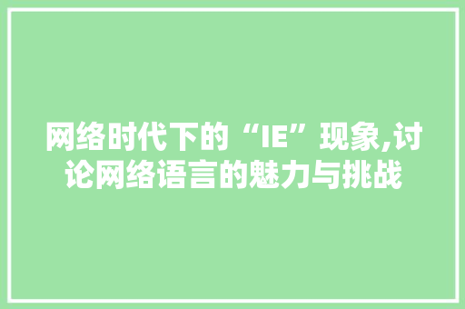 网络时代下的“IE”现象,讨论网络语言的魅力与挑战 GoogleSEO
