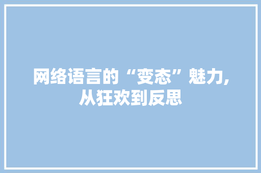 网络语言的“变态”魅力,从狂欢到反思 搜狗SEO