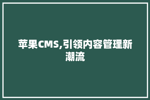 苹果CMS,引领内容管理新潮流 GoogleSEO