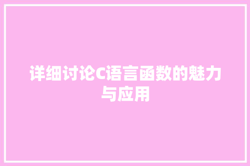 详细讨论C语言函数的魅力与应用 必应SEO