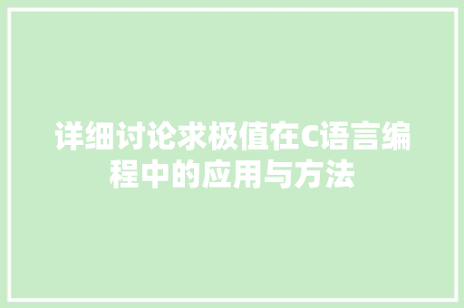 详细讨论求极值在C语言编程中的应用与方法 搜狗SEO