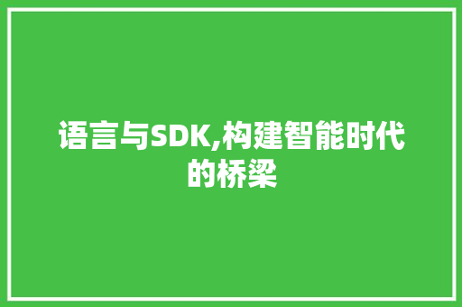 语言与SDK,构建智能时代的桥梁 搜狗SEO