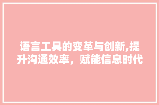 语言工具的变革与创新,提升沟通效率，赋能信息时代 百度SEO
