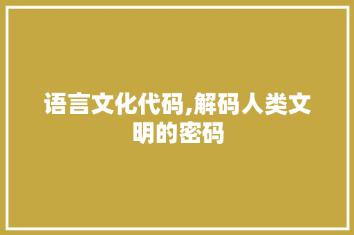 语言文化代码,解码人类文明的密码 必应SEO