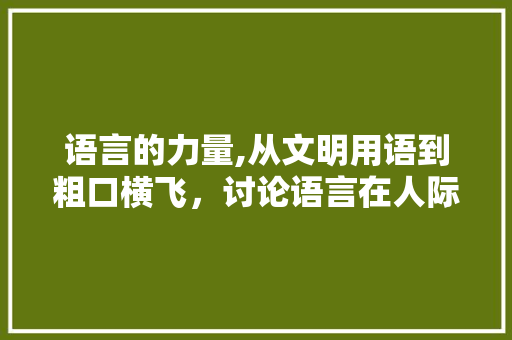 语言的力量,从文明用语到粗口横飞，讨论语言在人际交往中的影响 GoogleSEO