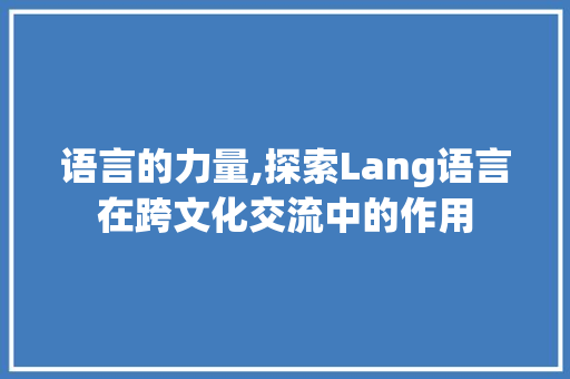 语言的力量,探索Lang语言在跨文化交流中的作用 神马SEO