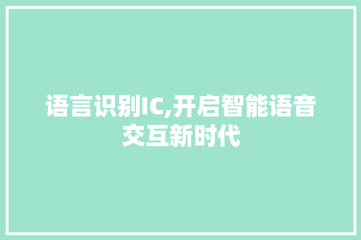 语言识别IC,开启智能语音交互新时代