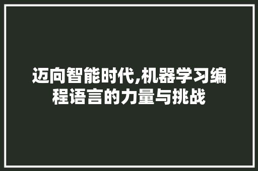 迈向智能时代,机器学习编程语言的力量与挑战 必应SEO