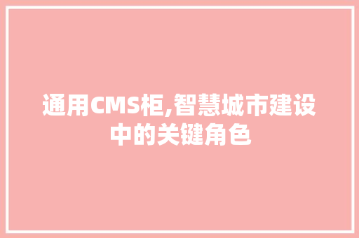 通用CMS柜,智慧城市建设中的关键角色 搜狗SEO