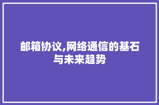 邮箱协议,网络通信的基石与未来趋势 GoogleSEO