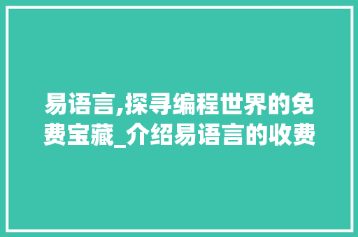 易语言,探寻编程世界的免费宝藏_介绍易语言的收费之谜 百度SEO