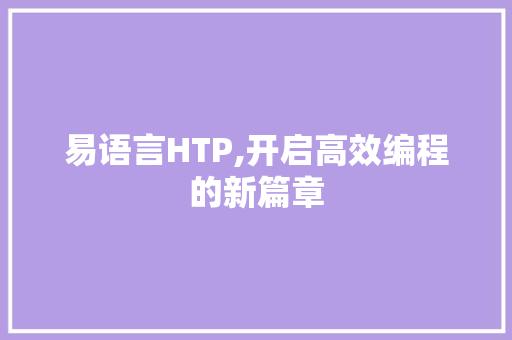 易语言HTP,开启高效编程的新篇章