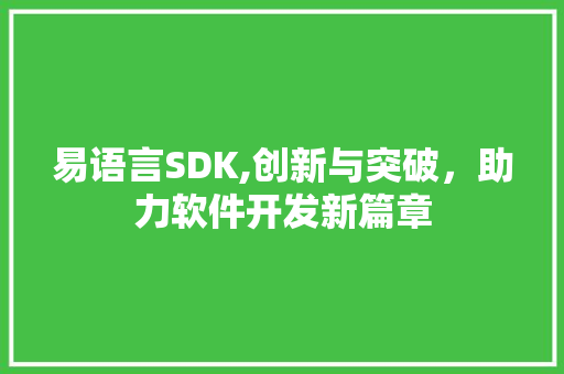 易语言SDK,创新与突破，助力软件开发新篇章 搜狗SEO
