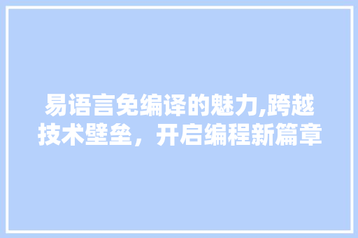 易语言免编译的魅力,跨越技术壁垒，开启编程新篇章 搜狗SEO