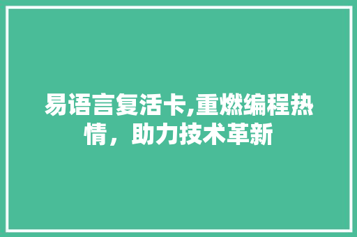 易语言复活卡,重燃编程热情，助力技术革新