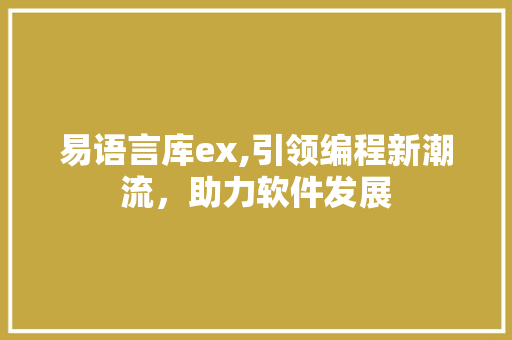 易语言库ex,引领编程新潮流，助力软件发展 必应SEO