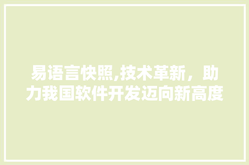 易语言快照,技术革新，助力我国软件开发迈向新高度 神马SEO