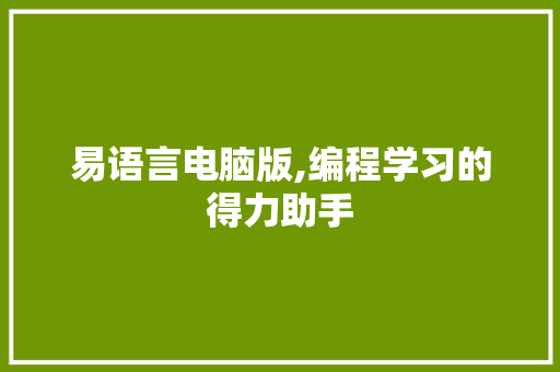 易语言电脑版,编程学习的得力助手 百度SEO