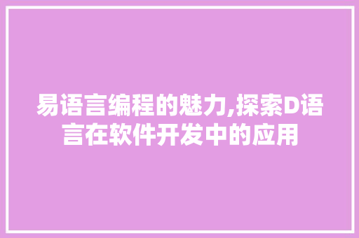 易语言编程的魅力,探索D语言在软件开发中的应用 GoogleSEO