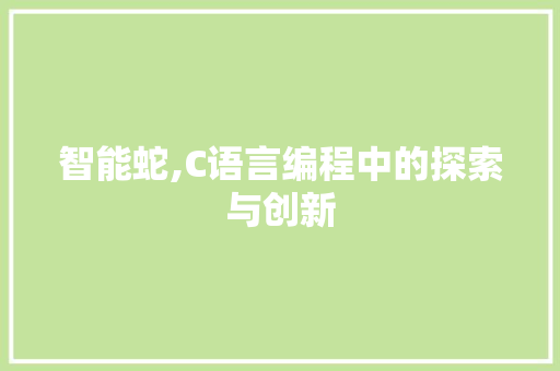 智能蛇,C语言编程中的探索与创新 GoogleSEO