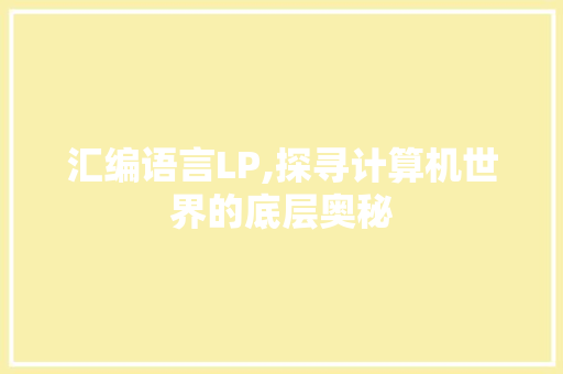 汇编语言LP,探寻计算机世界的底层奥秘 神马SEO