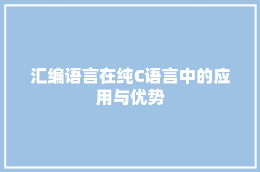 汇编语言在纯C语言中的应用与优势 GoogleSEO