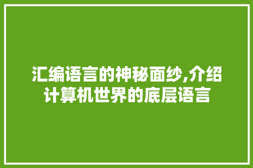 汇编语言的神秘面纱,介绍计算机世界的底层语言 搜狗SEO