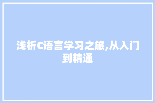 浅析C语言学习之旅,从入门到精通 GoogleSEO