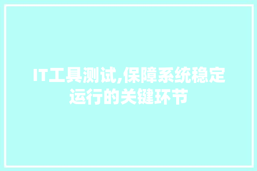 IT工具测试,保障系统稳定运行的关键环节