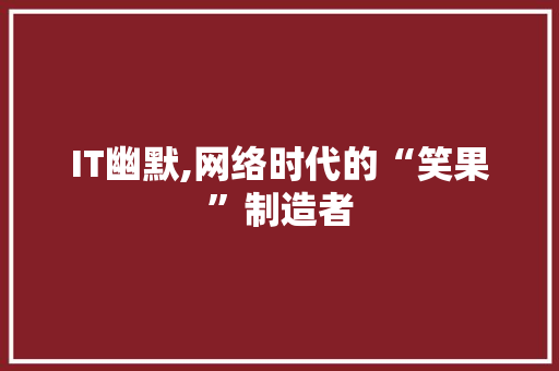 IT幽默,网络时代的“笑果”制造者