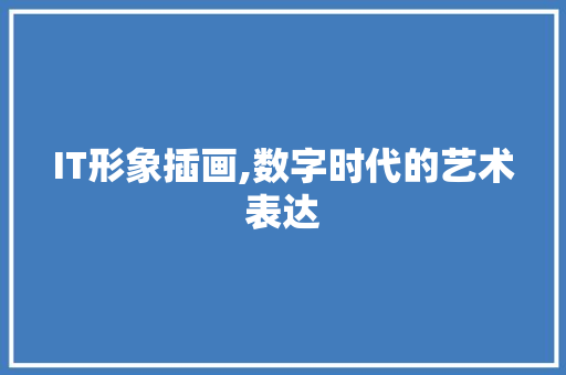 IT形象插画,数字时代的艺术表达