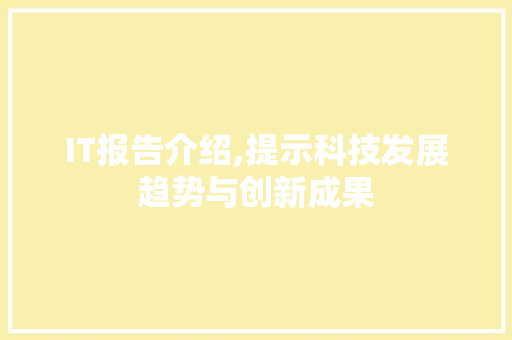 IT报告介绍,提示科技发展趋势与创新成果