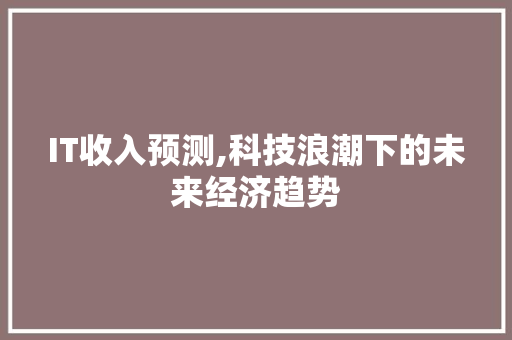 IT收入预测,科技浪潮下的未来经济趋势