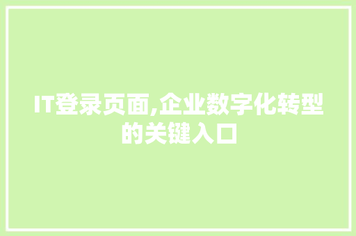 IT登录页面,企业数字化转型的关键入口
