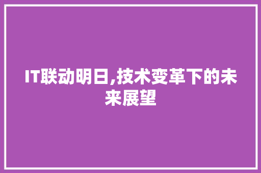 IT联动明日,技术变革下的未来展望 搜狗SEO