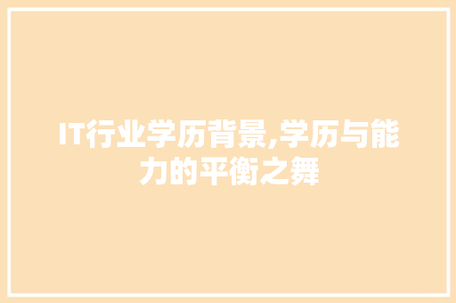 IT行业学历背景,学历与能力的平衡之舞