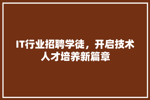 IT行业招聘学徒，开启技术人才培养新篇章