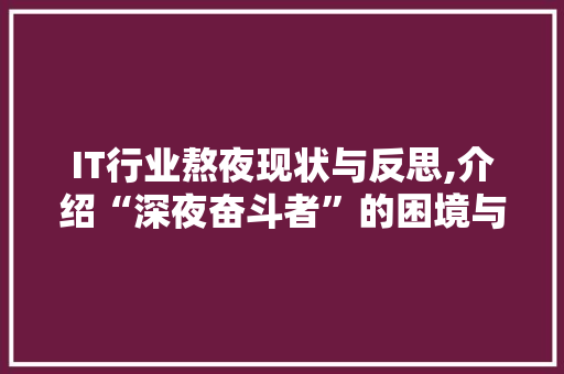 IT行业熬夜现状与反思,介绍“深夜奋斗者”的困境与出路