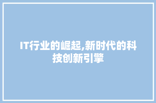 IT行业的崛起,新时代的科技创新引擎