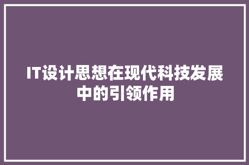 IT设计思想在现代科技发展中的引领作用
