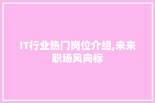 IT行业热门岗位介绍,未来职场风向标