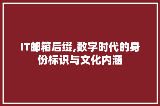 IT邮箱后缀,数字时代的身份标识与文化内涵