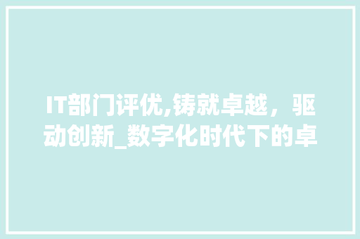 IT部门评优,铸就卓越，驱动创新_数字化时代下的卓越团队风采 百度SEO