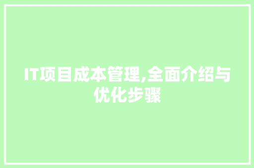 IT项目成本管理,全面介绍与优化步骤