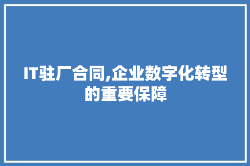 IT驻厂合同,企业数字化转型的重要保障