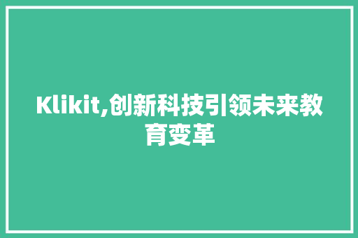 Klikit,创新科技引领未来教育变革