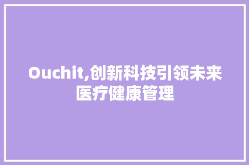 Ouchit,创新科技引领未来医疗健康管理