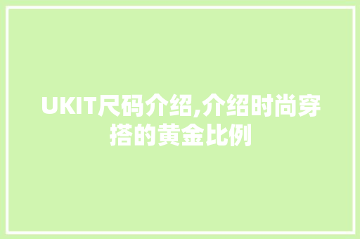 UKIT尺码介绍,介绍时尚穿搭的黄金比例
