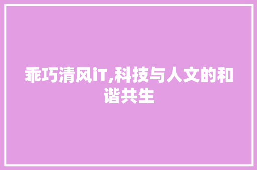 乖巧清风iT,科技与人文的和谐共生