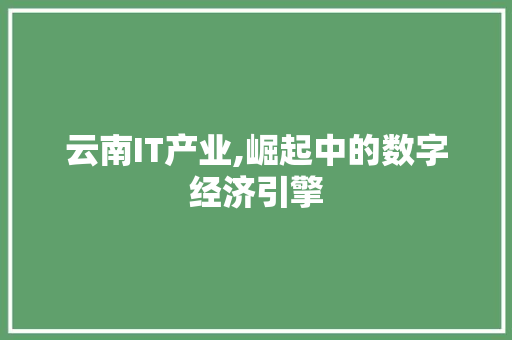 云南IT产业,崛起中的数字经济引擎 搜狗SEO